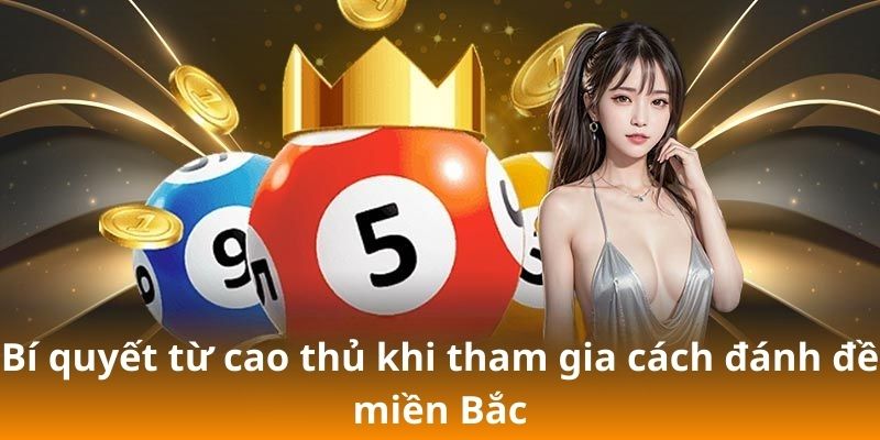 Cách Đánh Đề Miền Bắc - Bí Quyết Tìm Số May Mắn Mỗi Ngày 5 Bí quyết từ cao thủ khi tham gia cách đánh đề miền Bắc
