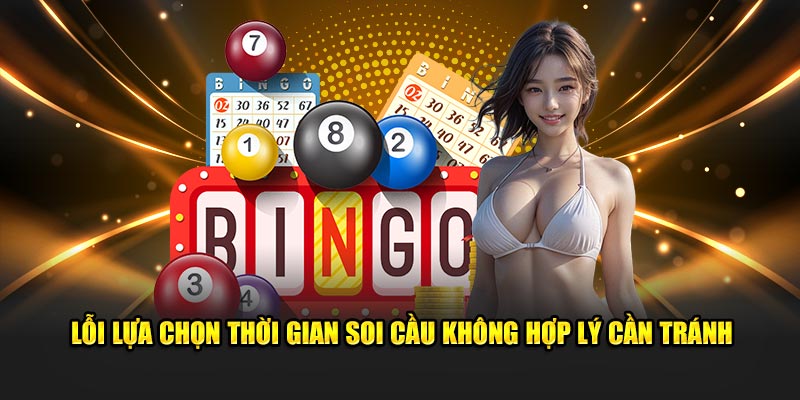 Soi Cầu Việt F168 - Hướng Dẫn Cách Đặt Cược Hiệu Quả 5 Lỗi lựa chọn thời gian soi cầu không hợp lý cần tránh